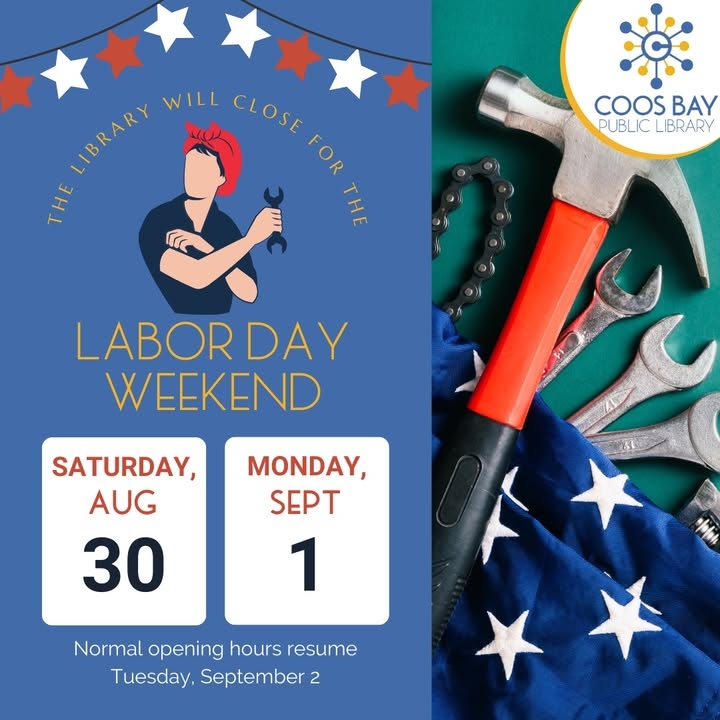 The Coos Bay Public Library will be closed for the Labor Day Weekend from Saturday, August 30 through Monday, September 1. We will reopen at 10:00am on Tuesday, September 2.