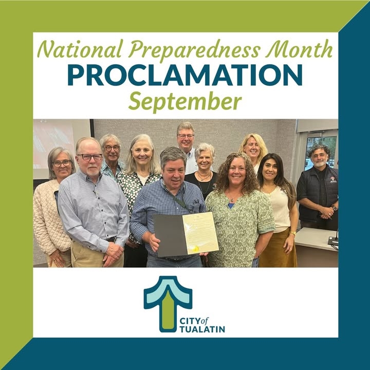 The City of Tualatin has officially proclaimed September 2025 as National Preparedness Month.  
  
This month serves as an important reminder that emergencies and disasters can happen with little or no warning. From storms and wildfires to floods and heat waves, preparedness helps keep families, neighbors, and communities safe.  
  
We encourage all Tualatin residents and businesses to take steps to strengthen their emergency plans, get involved with programs like our Community Emergency Response Team (CERT), and look out for one another.  
  
Together, we can build a stronger, safer, and more resilient community.  
  
View the full proclamation here: chrome-extension://efaidnbmnnnibpcajpcglclefindmkaj/https://mccmeetingspublic.blob.core.usgovcloudapi.net/tualtnor-meet-140e2be11c8949fa94ae343b38816fd1/ITEM-Attachment-002-0b6070cead2f4f7b93dd9bffcaf97e43.pdf