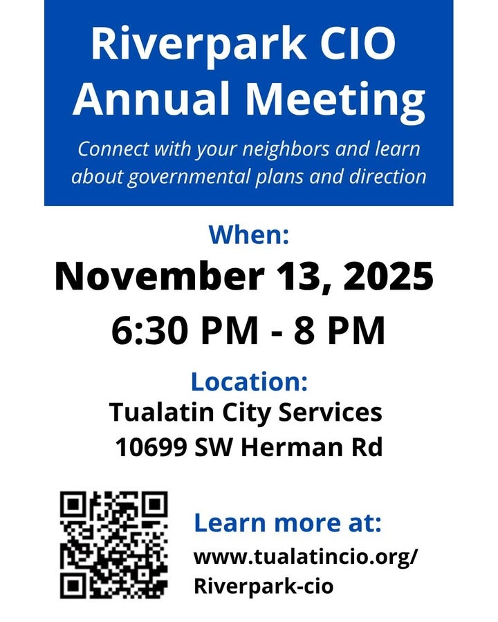 Save the date!    
The Riverpark CIO Annual Meeting is Thursday, November 13, 2025, from 6:30pm – 8pm at Tualatin City Services (10699 SW Herman Road). Visit www.tualatincio.org/riverpark-cio for more information.